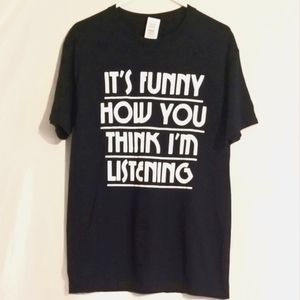 Black Short Sleeved T-shirt,  "It's Funny You Think I'm Listening", NWT, Size S